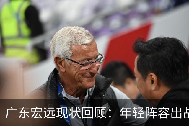 广东宏远现状回顾：年轻阵容出战热身赛，管理层做出新动向